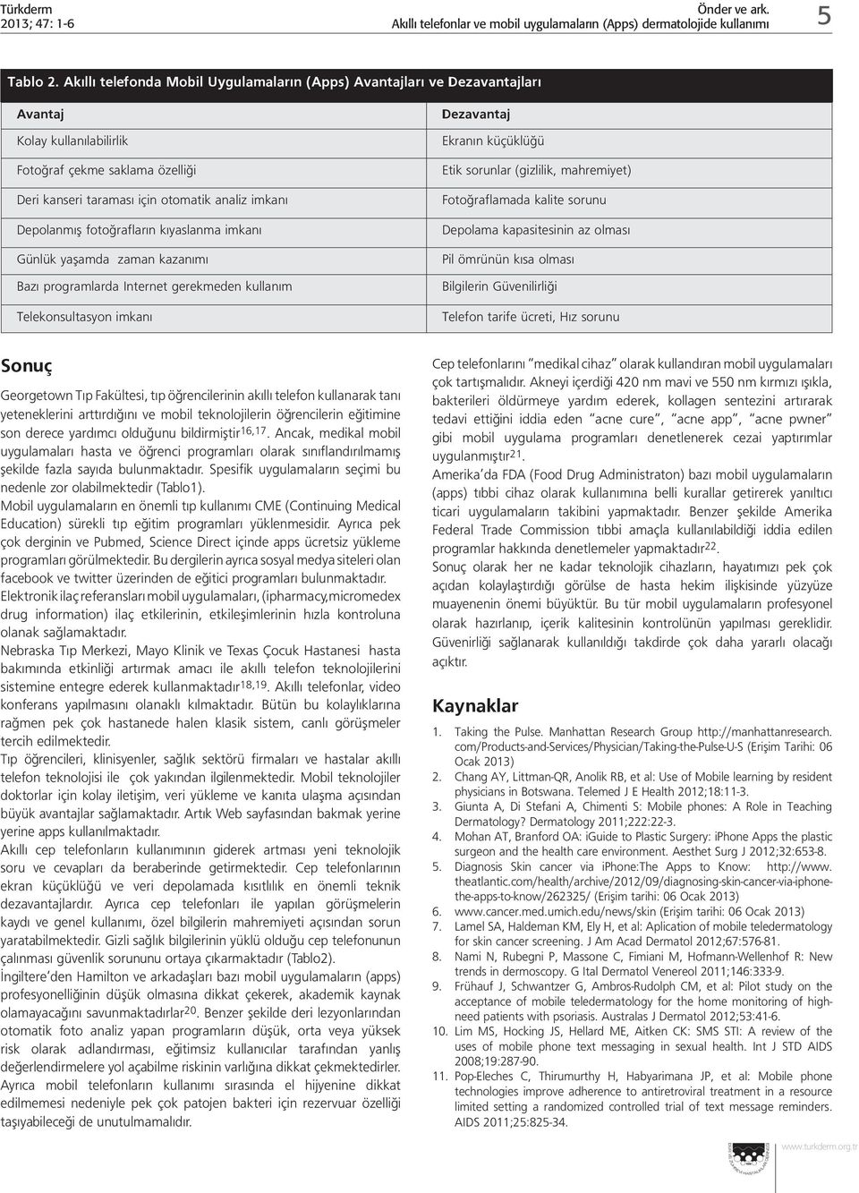 fotoğrafların kıyaslanma imkanı Günlük yaşamda zaman kazanımı Bazı programlarda Internet gerekmeden kullanım Telekonsultasyon imkanı Dezavantaj Ekranın küçüklüğü Etik sorunlar (gizlilik, mahremiyet)