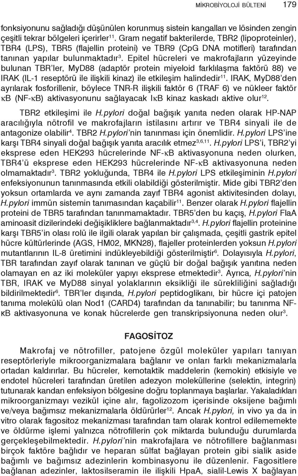 Epitel hücreleri ve makrofajların yüzeyinde bulunan TBR ler, MyD88 (adaptör protein miyeloid farklılaşma faktörü 88) ve IRAK (IL-1 reseptörü ile ilişkili kinaz) ile etkileşim halindedir 11.