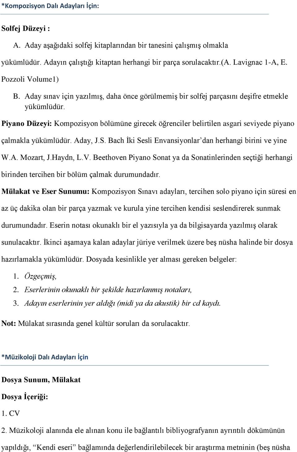 Piyano Düzeyi: Kompozisyon bölümüne girecek öğrenciler belirtilen asgari seviyede piyano çalmakla yükümlüdür. Aday, J.S. Bach İki Sesli Envansiyonlar dan herhangi birini ve yine W.A. Mozart, J.