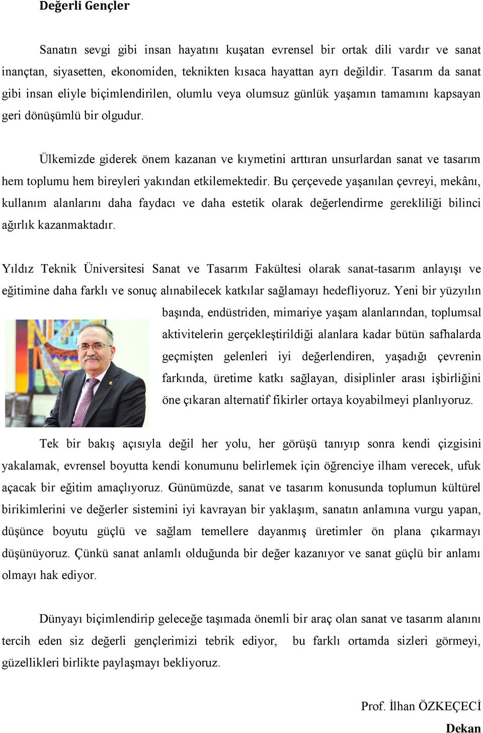 Ülkemizde giderek önem kazanan ve kıymetini arttıran unsurlardan sanat ve tasarım hem toplumu hem bireyleri yakından etkilemektedir.