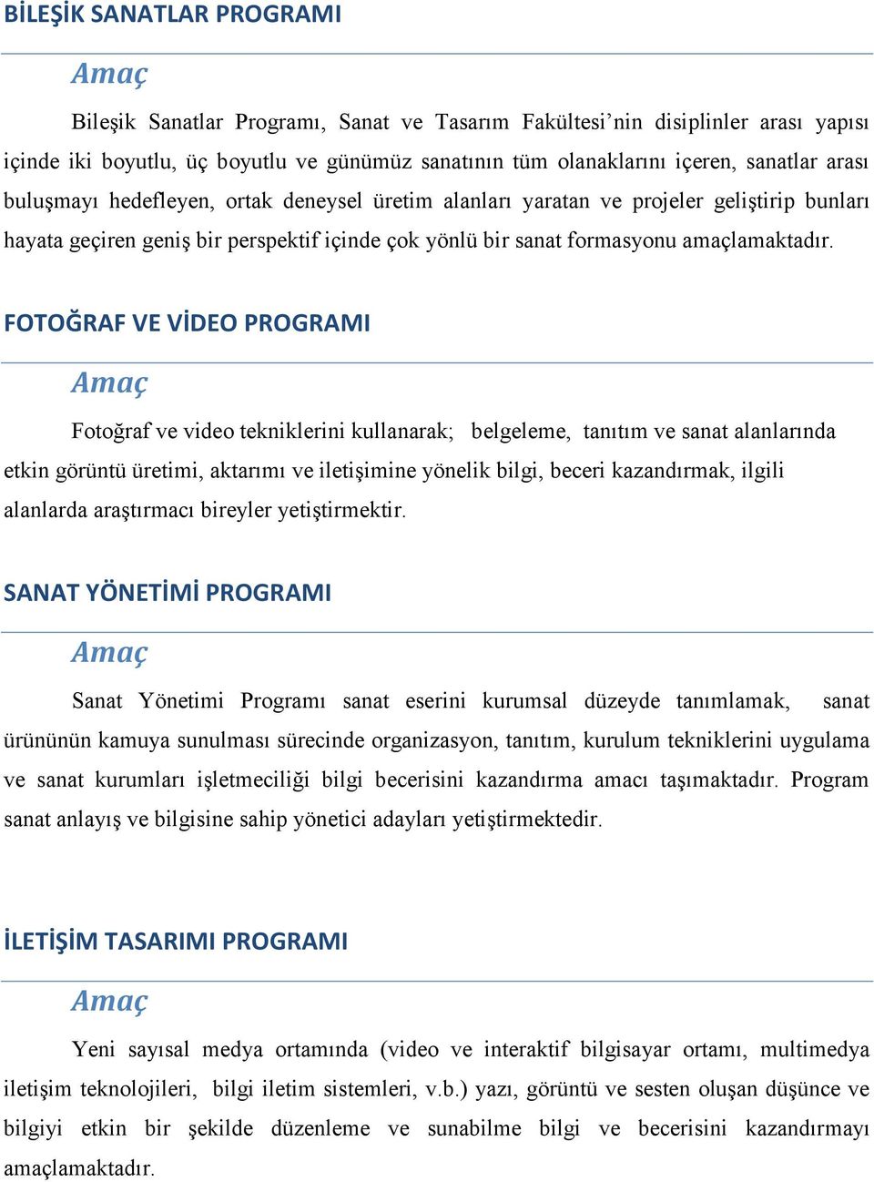 FOTOĞRAF VE VİDEO PROGRAMI Amaç Fotoğraf ve video tekniklerini kullanarak; belgeleme, tanıtım ve sanat alanlarında etkin görüntü üretimi, aktarımı ve iletişimine yönelik bilgi, beceri kazandırmak,