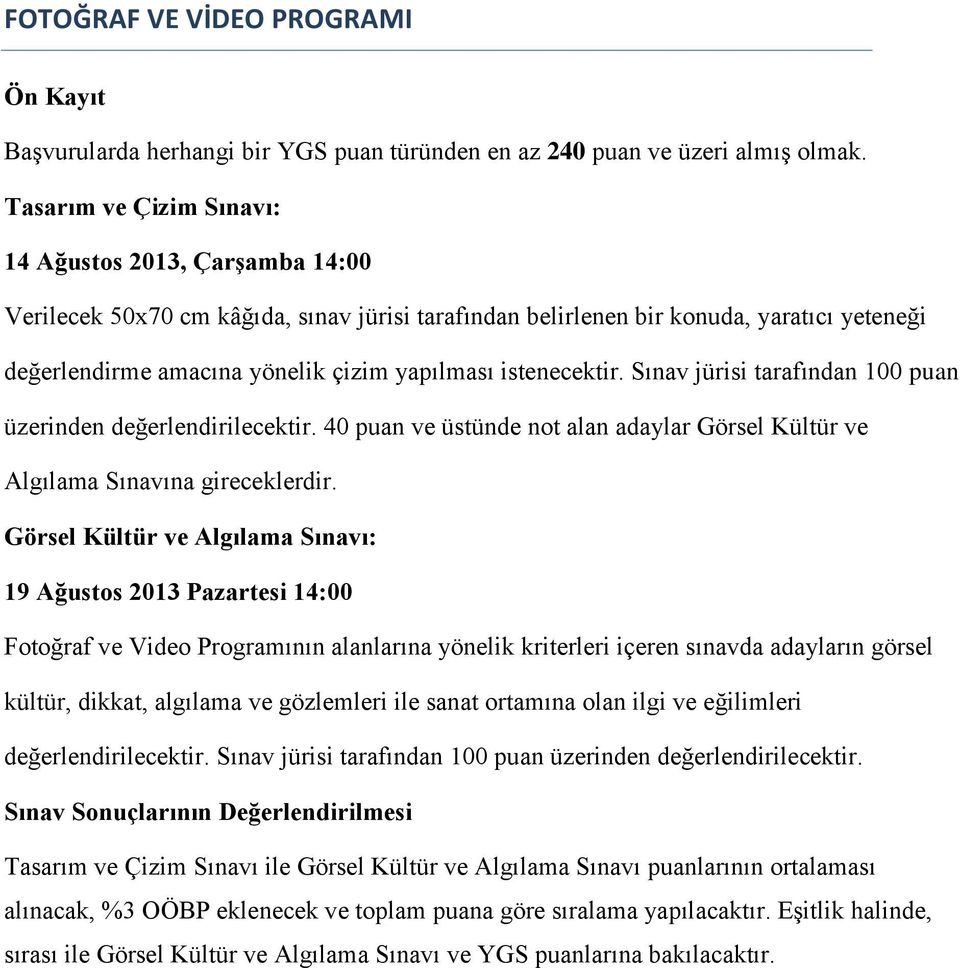 istenecektir. Sınav jürisi tarafından 100 puan üzerinden değerlendirilecektir. 40 puan ve üstünde not alan adaylar Görsel Kültür ve Algılama Sınavına gireceklerdir.