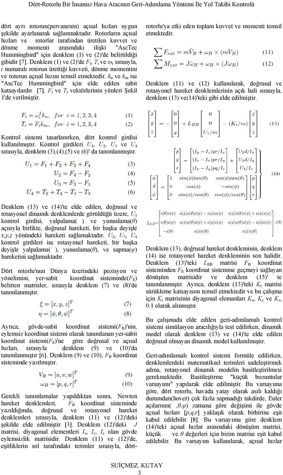 Denklem (1) ve (2)'de F i, T i ve ω i sırasıyla, i numaralı rotorun ürettiği kuvveti, dönme momentini ve rotorun açısal hızını temsil etmektedir.