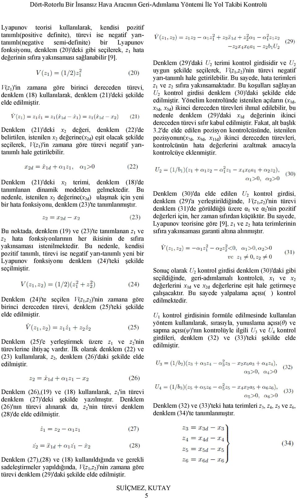 Denklem (21)'deki x 2 değeri, denklem (22)'de belirtilen, istenilen x 2 değerine(x 2d ) eşit olacak şekilde seçilerek, V(z 1 )'in zamana göre türevi negatif yarıtanımlı hale getirilebilir.