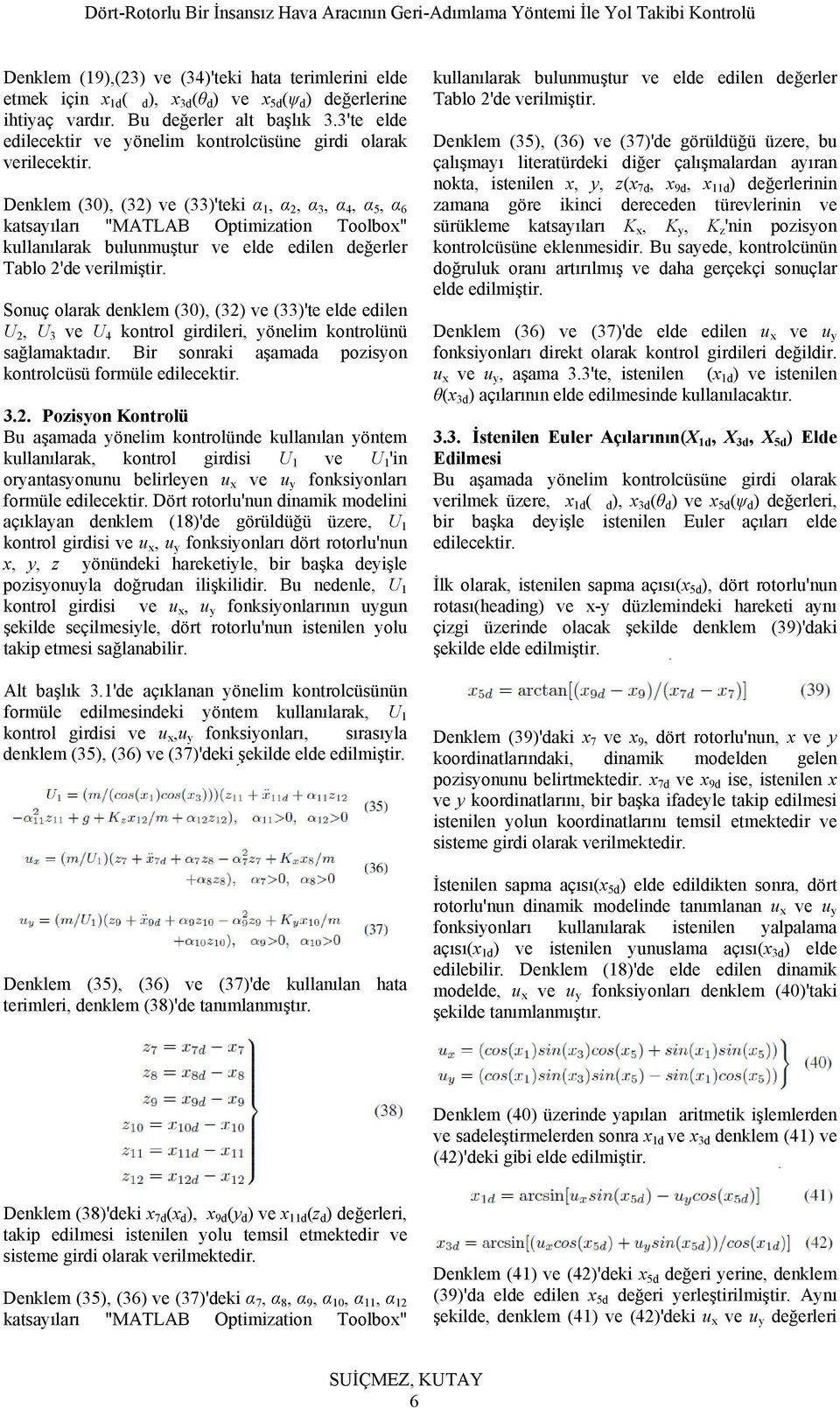 Denklem (30), (32) ve (33)'teki α 1, α 2, α 3, α 4, α 5, α 6 katsayıları "MATLAB Optimization Toolbox" kullanılarak bulunmuştur ve elde edilen değerler Tablo 2'de verilmiştir.