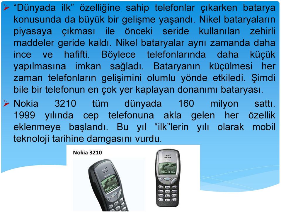 Böylece telefonlarında daha küçük yapılmasına imkan sağladı. Bataryanın küçülmesi her zaman telefonların gelişimini olumlu yönde etkiledi.