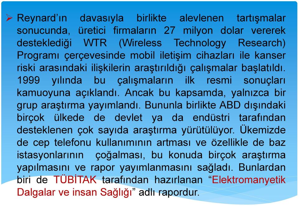 Ancak bu kapsamda, yalnızca bir grup araştırma yayımlandı. Bununla birlikte ABD dışındaki birçok ülkede de devlet ya da endüstri tarafından desteklenen çok sayıda araştırma yürütülüyor.