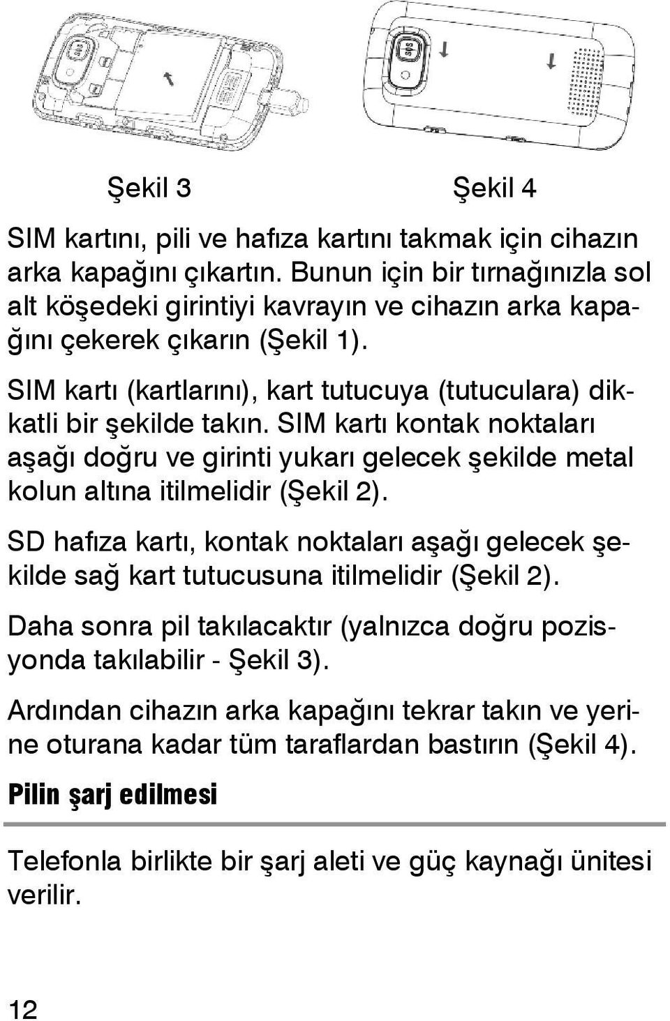 SIM kartı kontak noktaları aşağı doğru ve girinti yukarı gelecek şekilde metal kolun altına itilmelidir (Şekil 2).