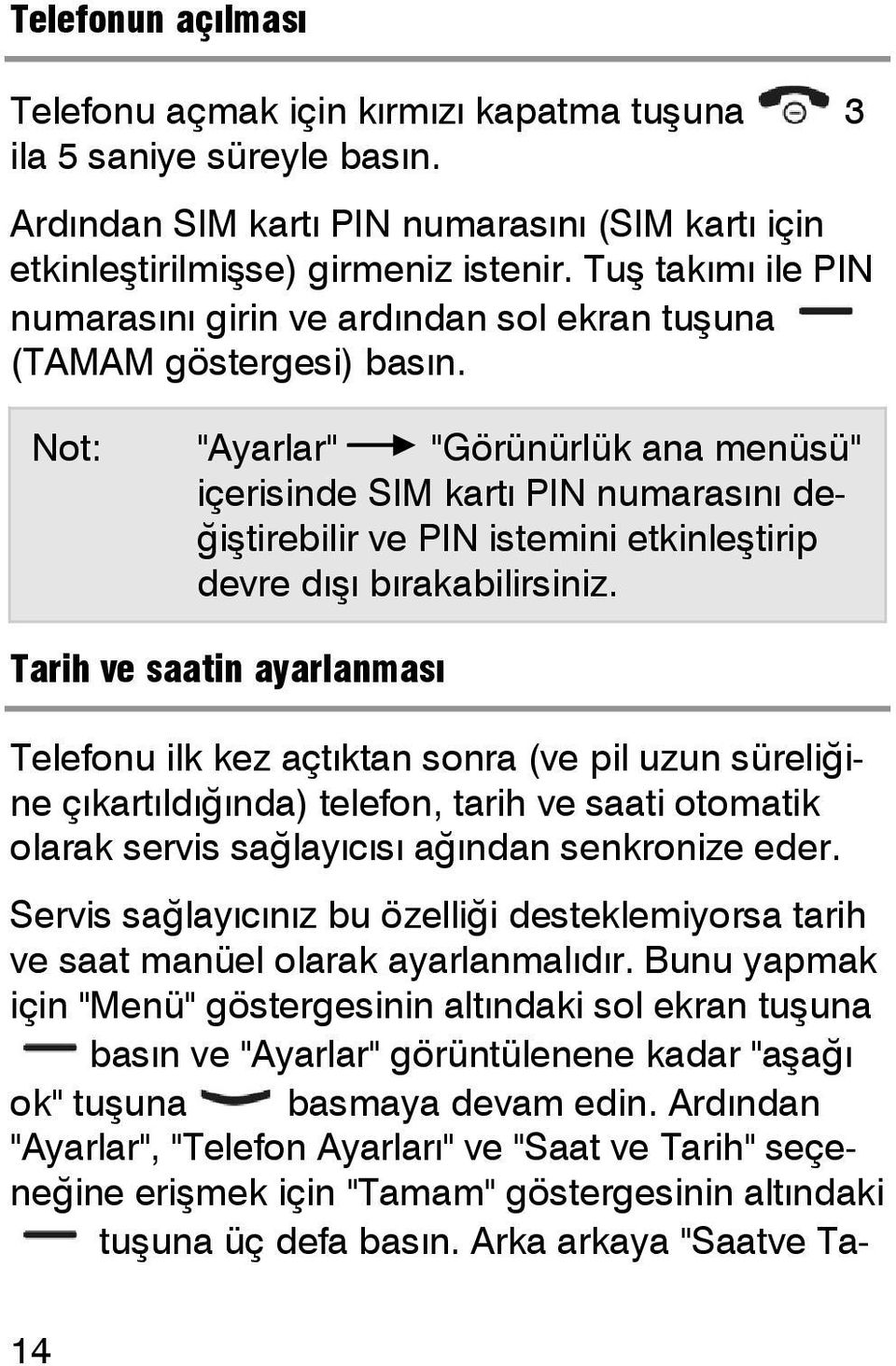 Not: "Ayarlar" "Görünürlük ana menüsü" içerisinde SIM kartı PIN numarasını değiştirebilir ve PIN istemini etkinleştirip devre dışı bırakabilirsiniz.