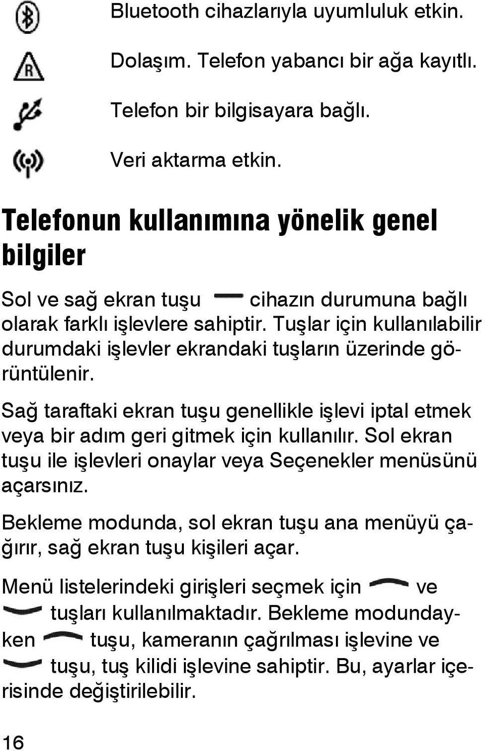 Tuşlar için kullanılabilir durumdaki işlevler ekrandaki tuşların üzerinde görüntülenir. Sağ taraftaki ekran tuşu genellikle işlevi iptal etmek veya bir adım geri gitmek için kullanılır.