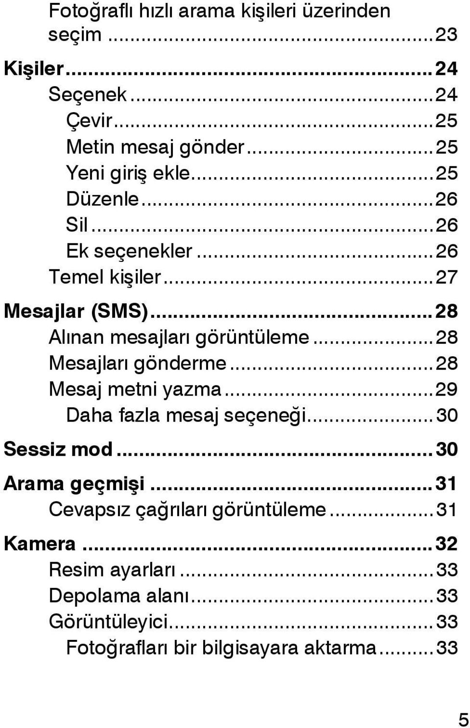 .. 28 Mesajları gönderme... 28 Mesaj metni yazma... 29 Daha fazla mesaj seçeneği... 30 Sessiz mod... 30 Arama geçmişi.