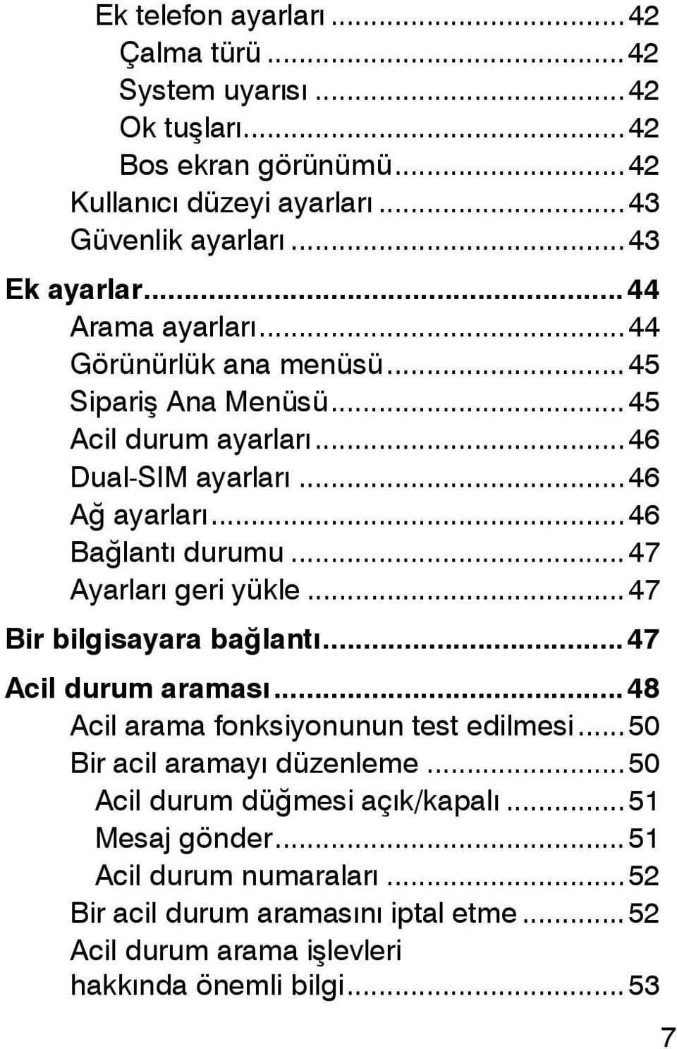 .. 47 Ayarları geri yükle... 47 Bir bilgisayara bağlantı... 47 Acil durum araması... 48 Acil arama fonksiyonunun test edilmesi... 50 Bir acil aramayı düzenleme.