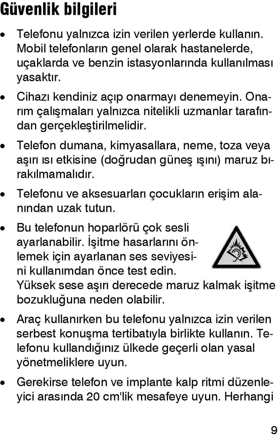 Telefon dumana, kimyasallara, neme, toza veya aşırı ısı etkisine (doğrudan güneş ışını) maruz bırakılmamalıdır. Telefonu ve aksesuarları çocukların erişim alanından uzak tutun.