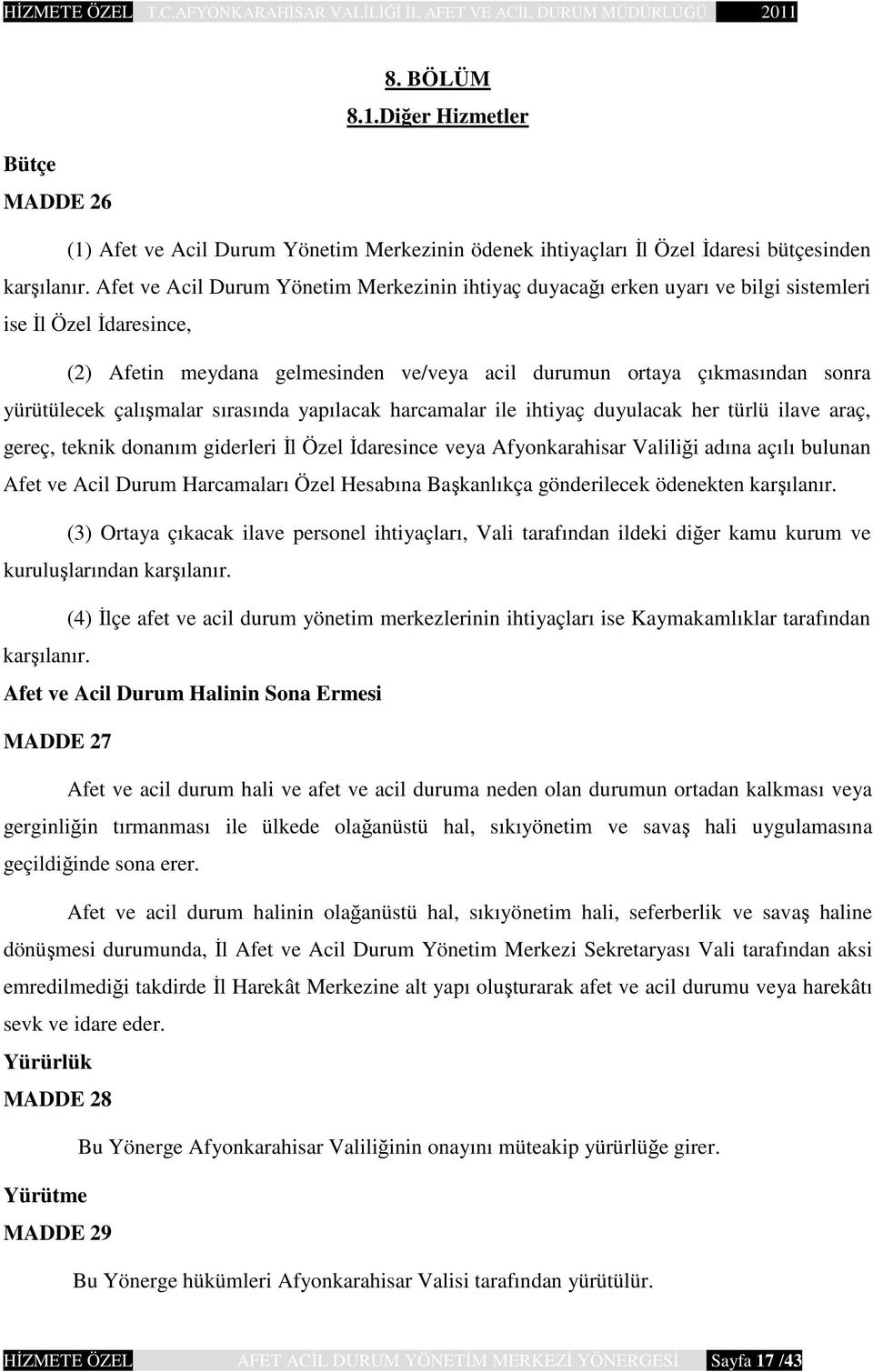 çalışmalar sırasında yapılacak harcamalar ile ihtiyaç duyulacak her türlü ilave araç, gereç, teknik donanım giderleri İl Özel İdaresince veya Afyonkarahisar Valiliği adına açılı bulunan Afet ve Acil