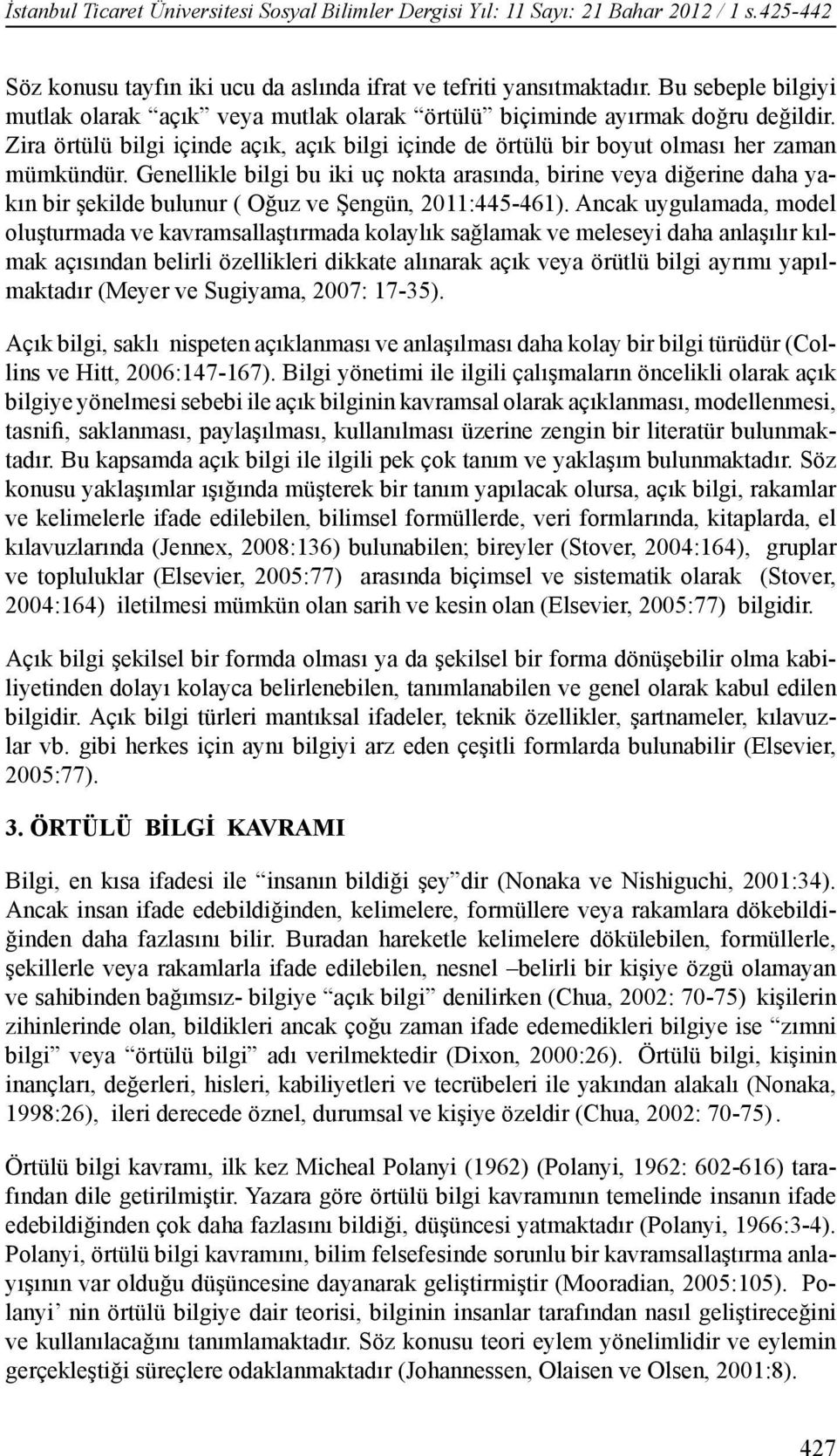 Genellikle bilgi bu iki uç nokta arasında, birine veya diğerine daha yakın bir şekilde bulunur ( Oğuz ve Şengün, 2011:445-461).