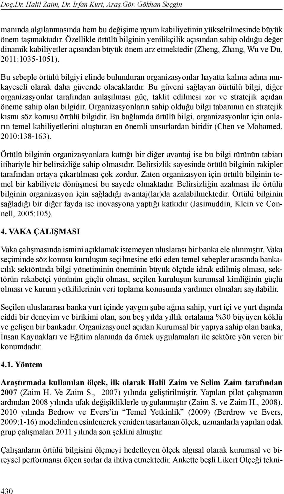 Bu sebeple örtülü bilgiyi elinde bulunduran organizasyonlar hayatta kalma adına mukayeseli olarak daha güvende olacaklardır.