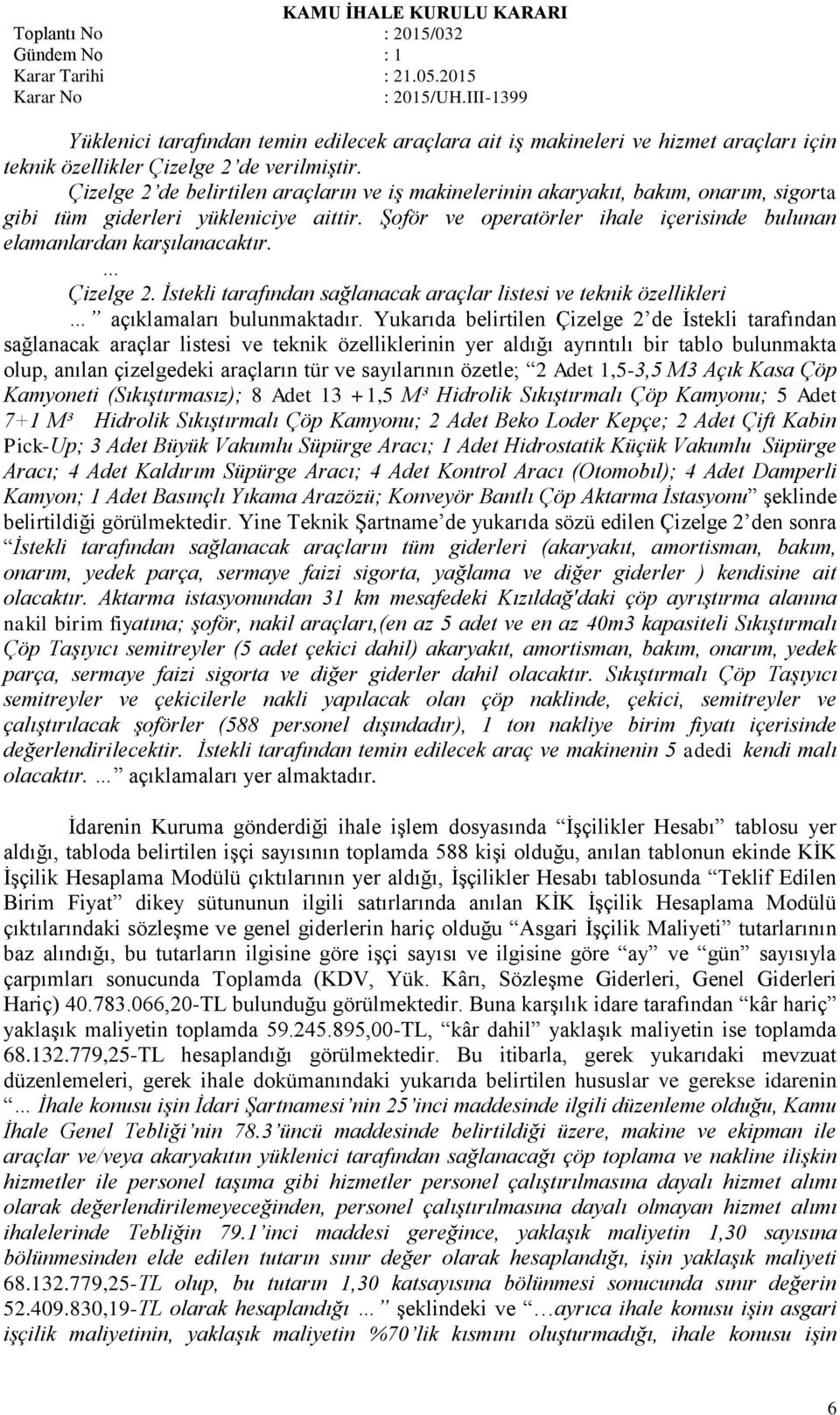 Şoför ve operatörler ihale içerisinde bulunan elamanlardan karşılanacaktır. Çizelge 2. İstekli tarafından sağlanacak araçlar listesi ve teknik özellikleri açıklamaları bulunmaktadır.