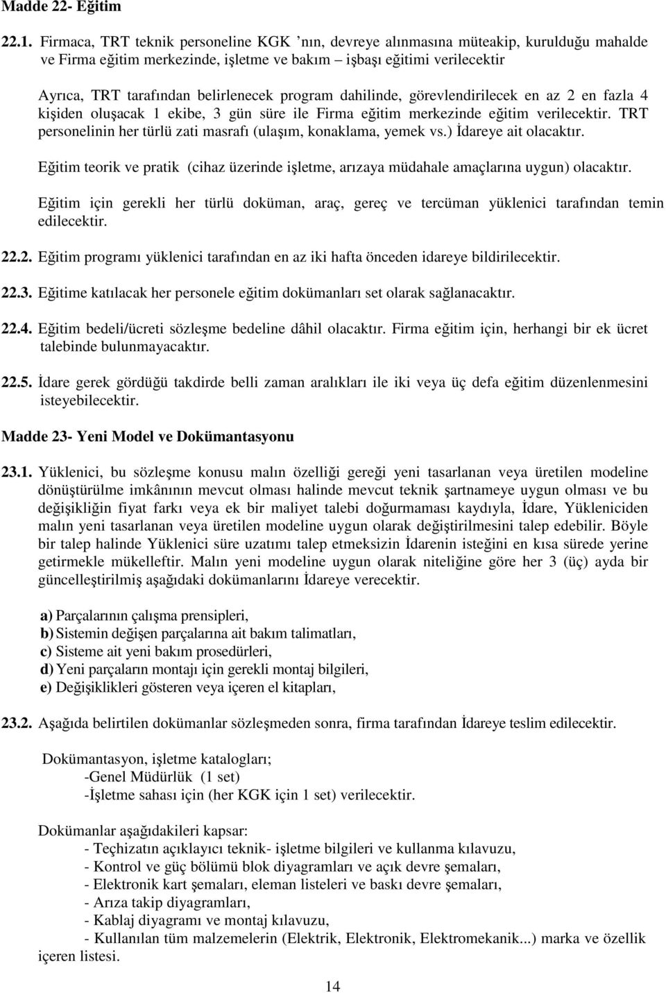 program dahilinde, görevlendirilecek en az 2 en fazla 4 kişiden oluşacak 1 ekibe, 3 gün süre ile Firma eğitim merkezinde eğitim verilecektir.