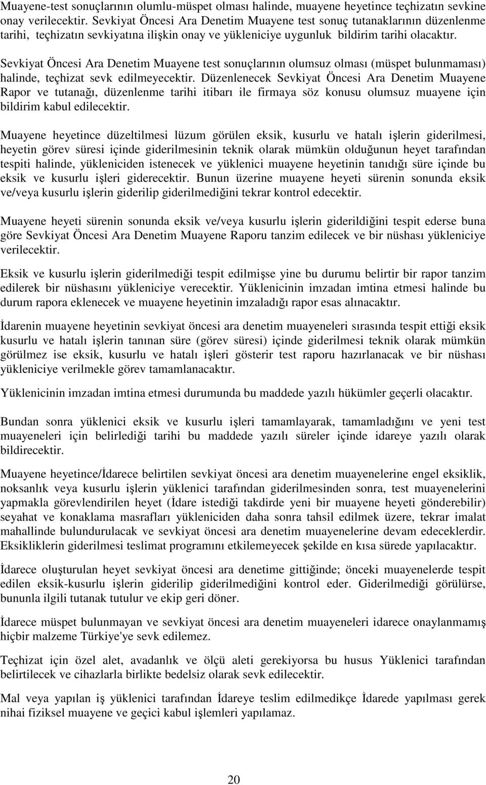 Sevkiyat Öncesi Ara Denetim Muayene test sonuçlarının olumsuz olması (müspet bulunmaması) halinde, teçhizat sevk edilmeyecektir.