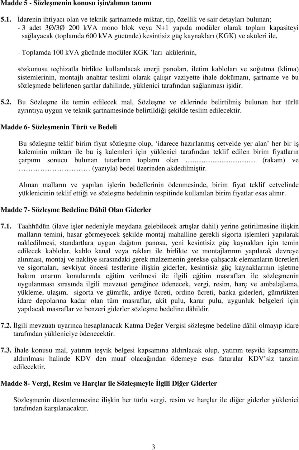 kva gücünde) kesintisiz güç kaynakları (KGK) ve aküleri ile, - Toplamda 100 kva gücünde modüler KGK ları akülerinin, sözkonusu teçhizatla birlikte kullanılacak enerji panoları, iletim kabloları ve