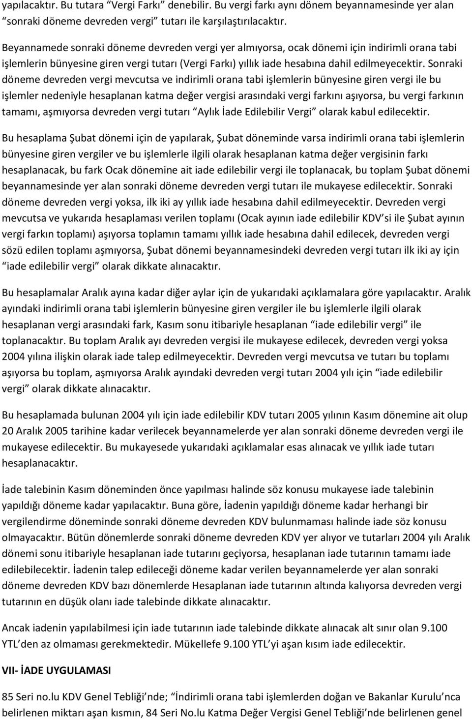 Sonraki döneme devreden vergi mevcutsa ve indirimli orana tabi işlemlerin bünyesine giren vergi ile bu işlemler nedeniyle hesaplanan katma değer vergisi arasındaki vergi farkını aşıyorsa, bu vergi