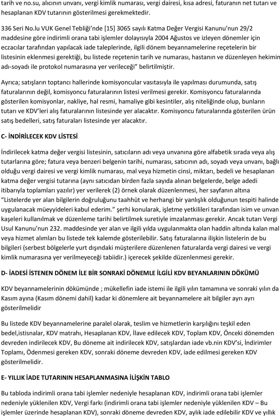 yapılacak iade taleplerinde, ilgili dönem beyannamelerine reçetelerin bir listesinin eklenmesi gerektiği, bu listede reçetenin tarih ve numarası, hastanın ve düzenleyen hekimin adı-soyadı ile