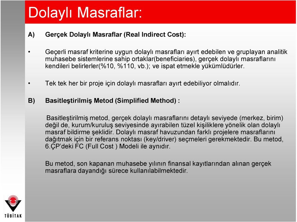 B) Basitleştirilmiş Metod (Simplified Method) : Basitleştirilmiş metod, gerçek dolaylı masraflarını detaylı seviyede (merkez, birim) değil de, kurum/kuruluş seviyesinde ayırabilen tüzel kişiliklere