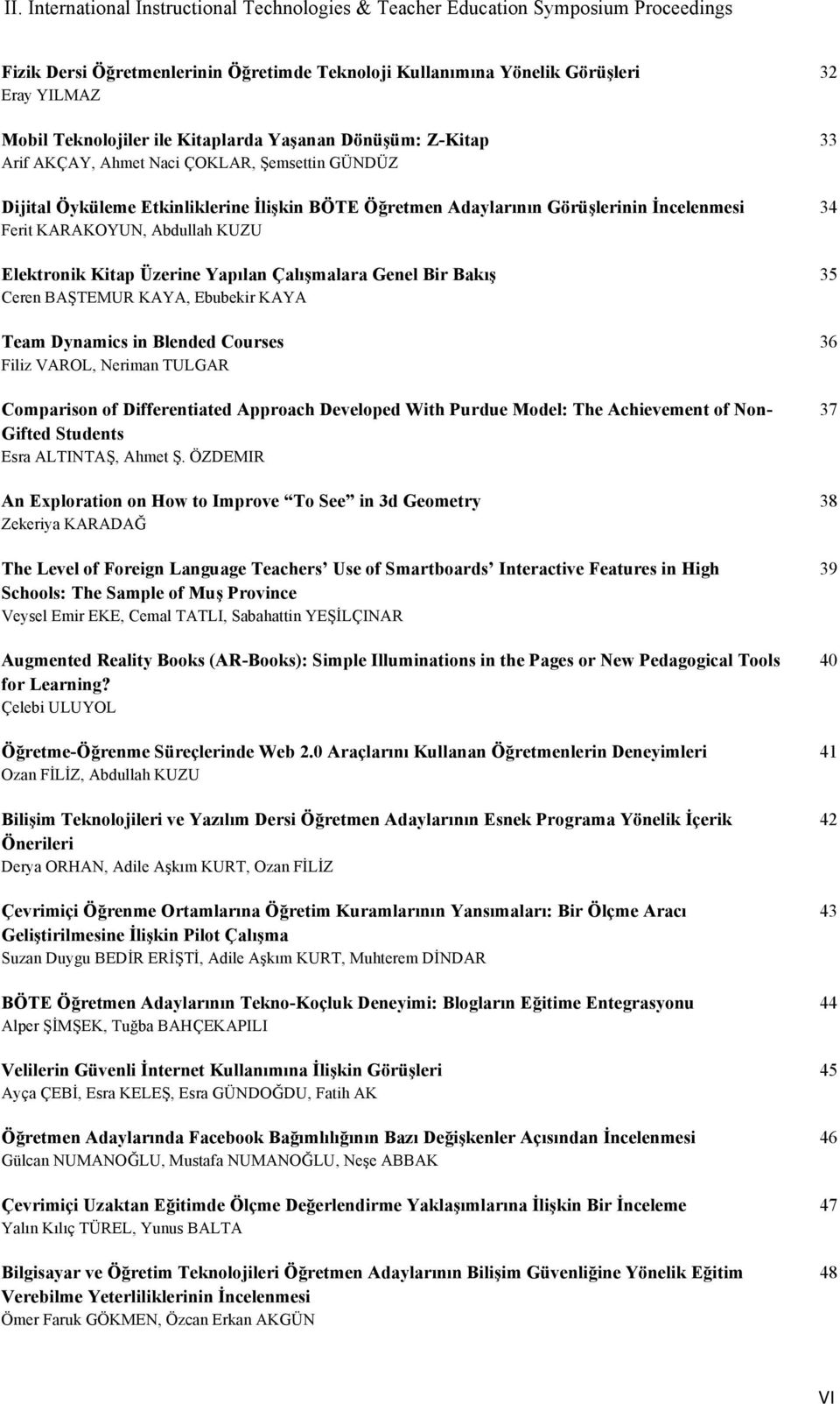 KAYA, Ebubekir KAYA Team Dynamics in Blended Courses Filiz VAROL, Neriman TULGAR Comparison of Differentiated Approach Developed With Purdue Model: The Achievement of Non- Gifted Students Esra