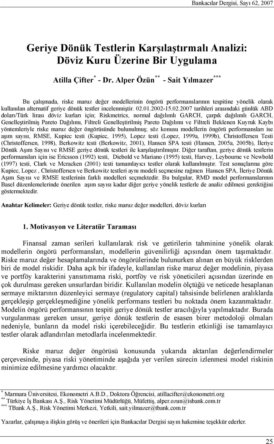 .7 arihleri arasındaki günlük ABD doları/türk lirası döviz kurları için; Riskmerics, normal dağılımlı GARCH, çarpık dağılımlı GARCH, Genelleşirilmiş Pareo Dağılımı, Filreli Genelleşirilmiş Pareo