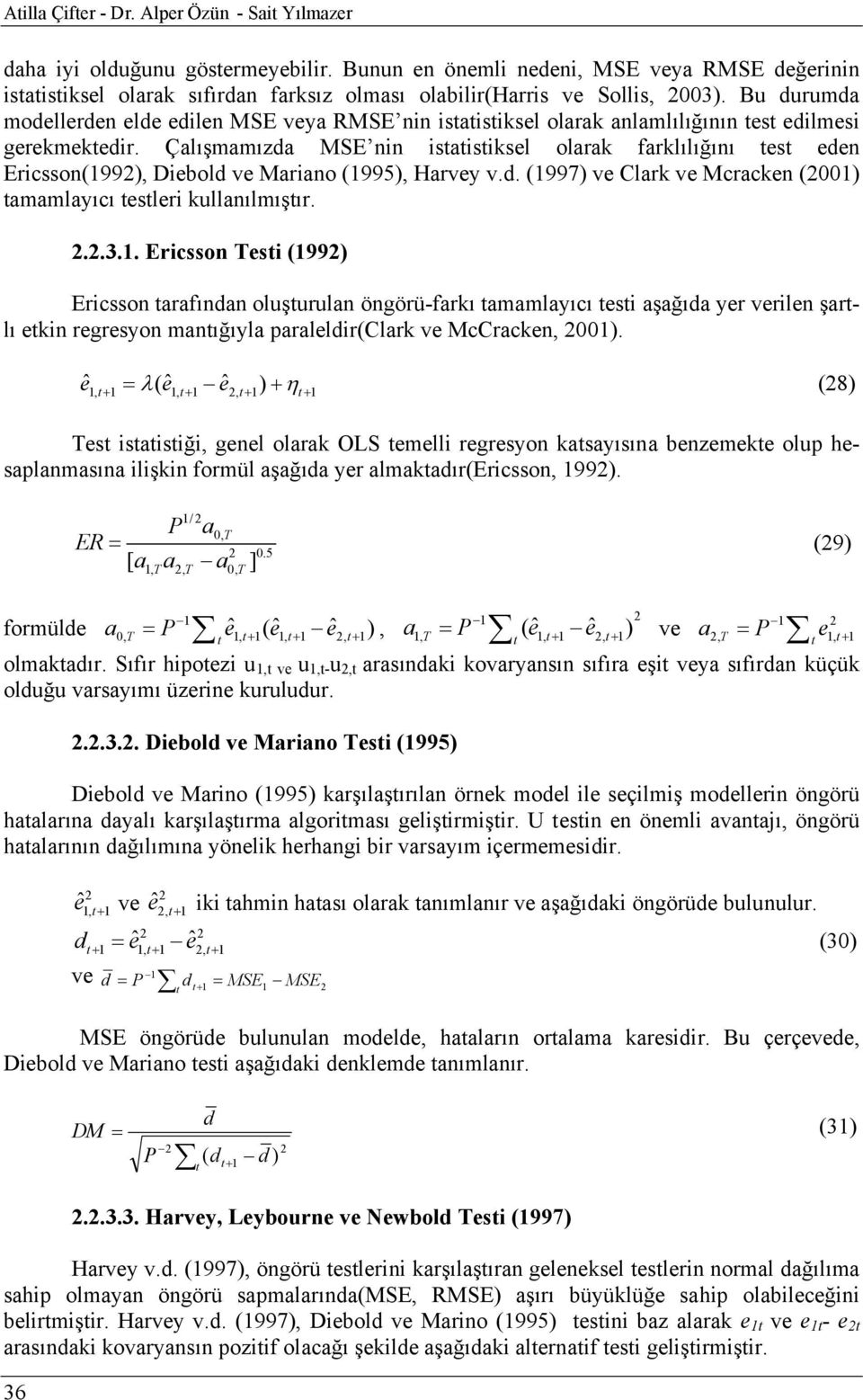 Çalışmamızda MSE nin isaisiksel olarak farklılığını es eden Ericsson(99), Diebold ve Mariano (995), Harvey v.d. (997) ve Clark ve Mcracken () amamlayıcı esleri kullanılmışır...3.