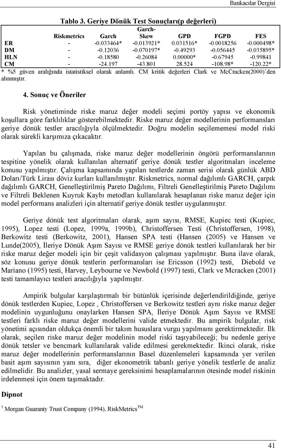 Sonuç ve Öneriler Risk yöneiminde riske maruz değer modeli seçimi poröy yapısı ve ekonomik koşullara göre farklılıklar göserebilmekedir.