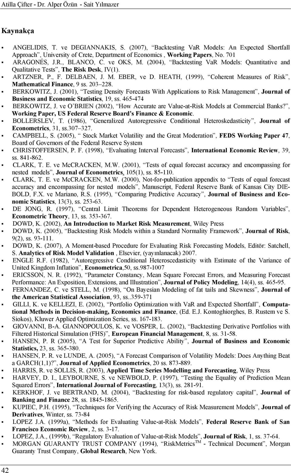 (4), Backesing VaR Models: Quaniaive and Qualiaive Tess, The Risk Desk, IV(). ARTZNER, P., F. DELBAEN, J. M. EBER, ve D. HEATH, (999), Coheren Measures of Risk, Mahemaical Finance, 9 ss. 3 8.