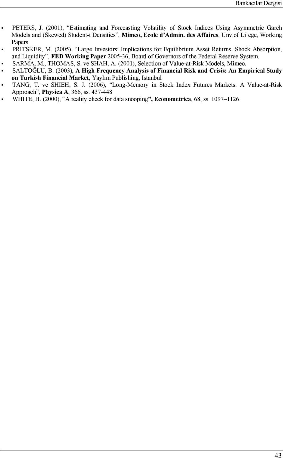 (5), Large Invesors: Implicaions for Equilibrium Asse Reurns, Shock Absorpion, and Liquidiy, FED Working Paper 5-36, Board of Governors of he Federal Reserve Sysem. SARMA, M., THOMAS, S. ve SHAH, A.