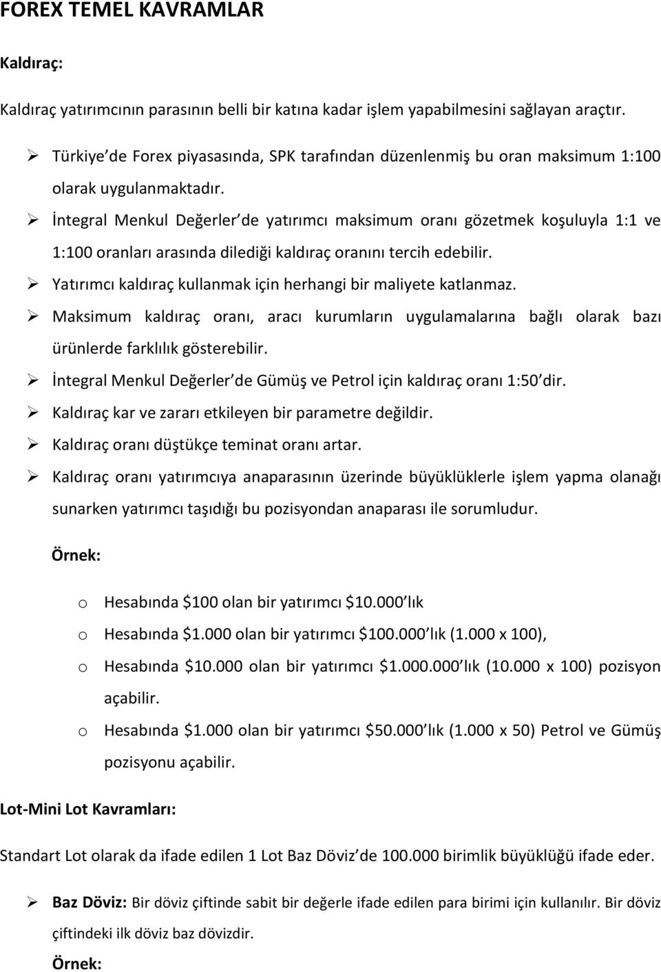 İntegral Menkul Değerler de yatırımcı maksimum oranı gözetmek koşuluyla 1:1 ve 1:100 oranları arasında dilediği kaldıraç oranını tercih edebilir.