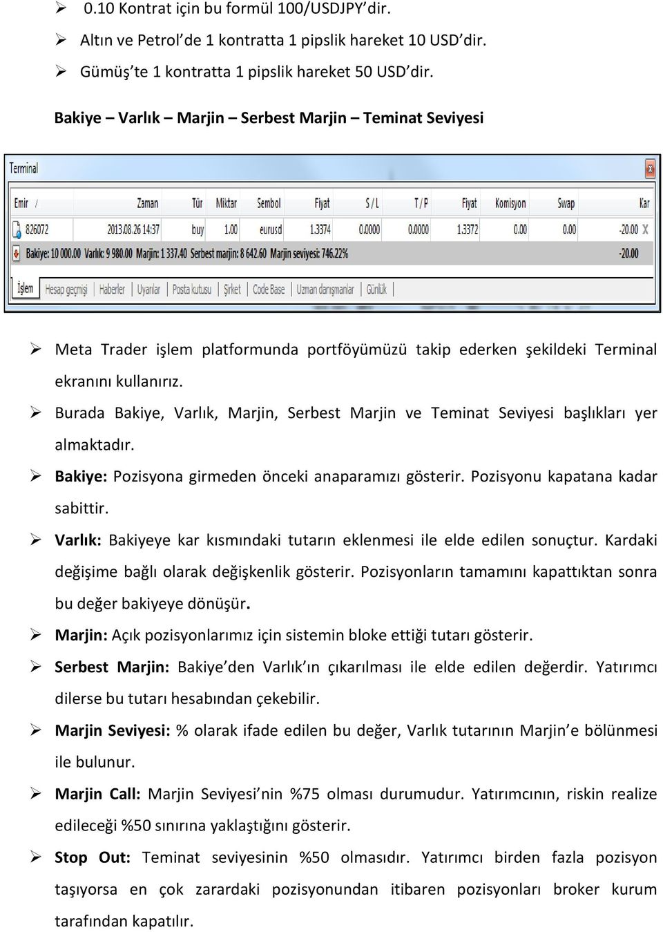 Burada Bakiye, Varlık, Marjin, Serbest Marjin ve Teminat Seviyesi başlıkları yer almaktadır. Bakiye: Pozisyona girmeden önceki anaparamızı gösterir. Pozisyonu kapatana kadar sabittir.