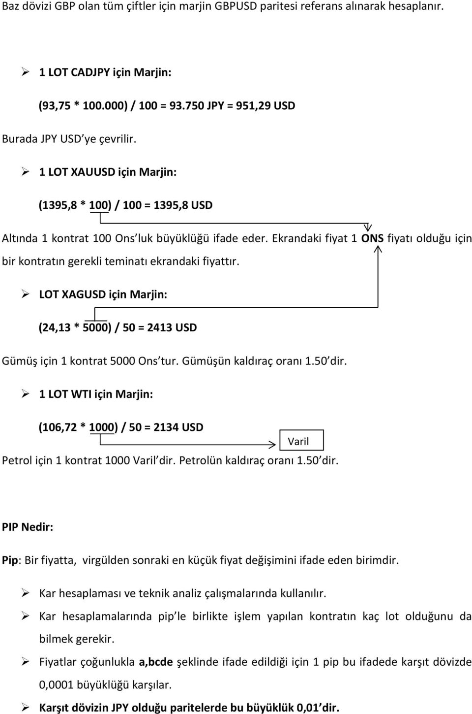 Ekrandaki fiyat 1 ONS fiyatı olduğu için bir kontratın gerekli teminatı ekrandaki fiyattır. LOT XAGUSD için Marjin: (24,13 * 5000) / 50 = 2413 USD Gümüş için 1 kontrat 5000 Ons tur.