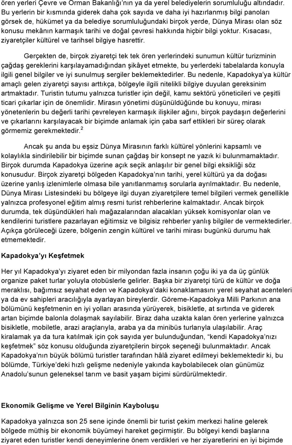 tarihi ve doğal çevresi hakkında hiçbir bilgi yoktur. Kısacası, ziyaretçiler kültürel ve tarihsel bilgiye hasrettir.