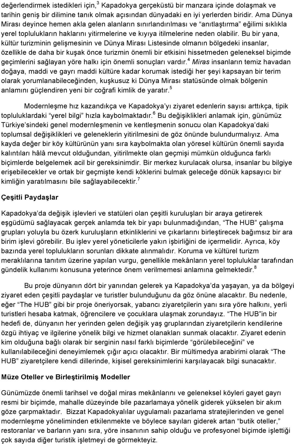 Bu bir yana, kültür turizminin gelişmesinin ve Dünya Mirası Listesinde olmanın bölgedeki insanlar, özellikle de daha bir kuşak önce turizmin önemli bir etkisini hissetmeden geleneksel biçimde