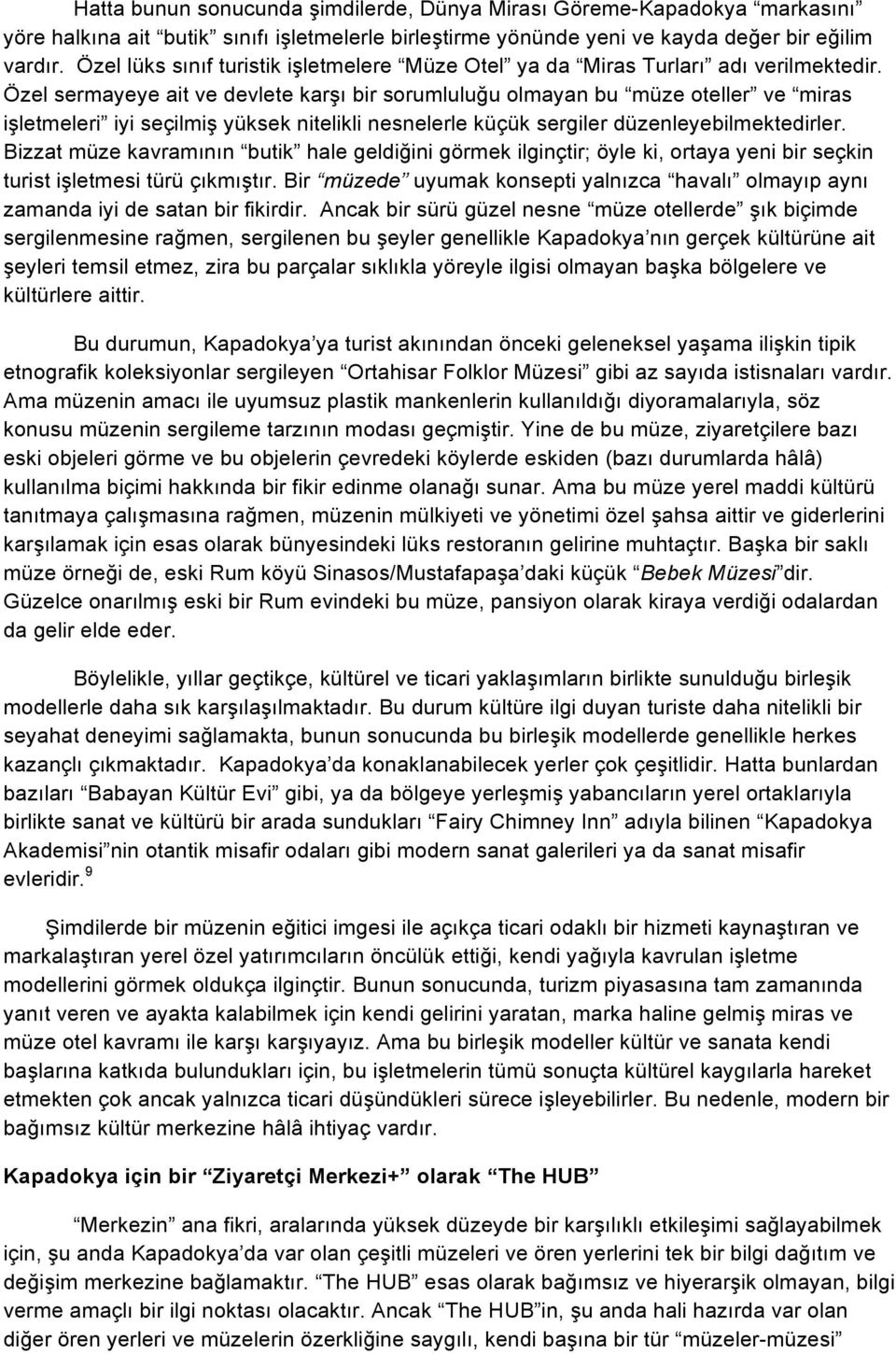 Özel sermayeye ait ve devlete karşı bir sorumluluğu olmayan bu müze oteller ve miras işletmeleri iyi seçilmiş yüksek nitelikli nesnelerle küçük sergiler düzenleyebilmektedirler.