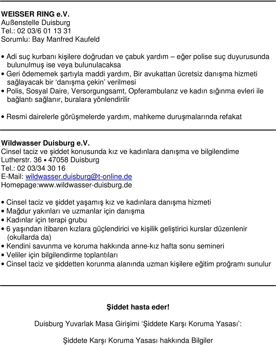 Bir avukattan ücretsiz danışma hizmeti sağlayacak bir danışma çekin verilmesi Polis, Sosyal Daire, Versorgungsamt, Opferambulanz ve kadın sığınma evleri ile bağlantı sağlanır, buralara yönlendirilir