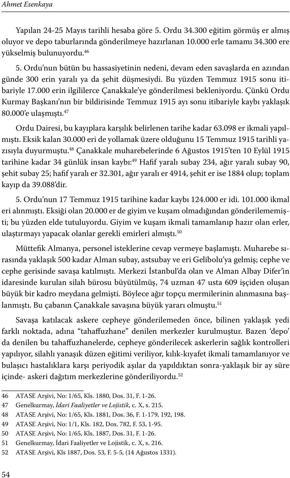 000 erin ilgililerce Çanakkale ye gönderilmesi bekleniyordu. Çünkü Ordu Kurmay Başkanı nın bir bildirisinde Temmuz 1915 ayı sonu itibariyle kaybı yaklaşık 80.000 e ulaşmıştı.