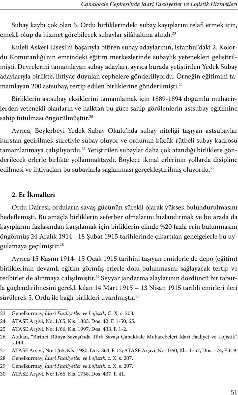 23 Kuleli Askeri Lisesi ni başarıyla bitiren subay adaylarının, İstanbul daki 2. Kolordu Komutanlığı nın emrindeki eğitim merkezlerinde subaylık yetenekleri geliştirilmişti.