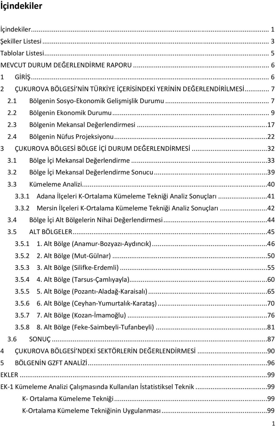 .. 22 3 ÇUKUROVA BÖLGESİ BÖLGE İÇİ DURUM DEĞERLENDİRMESİ... 32 3.1 Bölge İçi Mekansal Değerlendirme... 33 3.2 Bölge İçi Mekansal Değerlendirme Sonucu... 39 3.3 Kümeleme Analizi... 40 3.3.1 Adana İlçeleri K-Ortalama Kümeleme Tekniği Analiz Sonuçları.