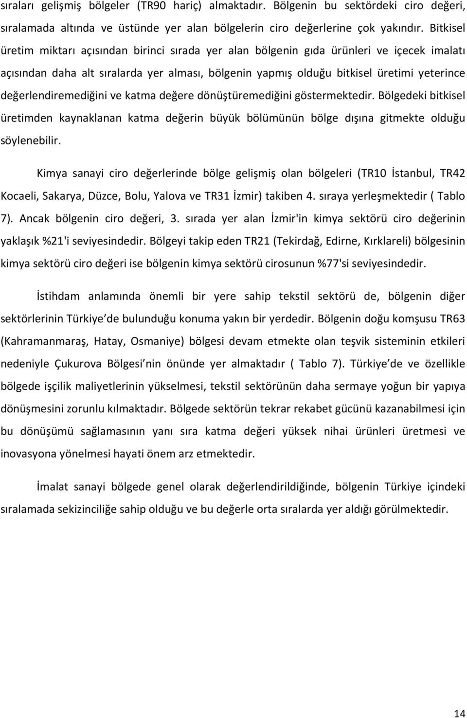 değerlendiremediğini ve katma değere dönüştüremediğini göstermektedir. Bölgedeki bitkisel üretimden kaynaklanan katma değerin büyük bölümünün bölge dışına gitmekte olduğu söylenebilir.