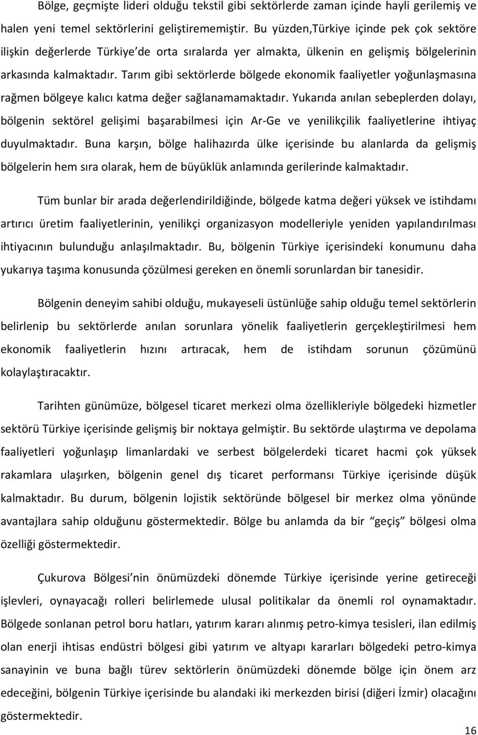 Tarım gibi sektörlerde bölgede ekonomik faaliyetler yoğunlaşmasına rağmen bölgeye kalıcı katma değer sağlanamamaktadır.