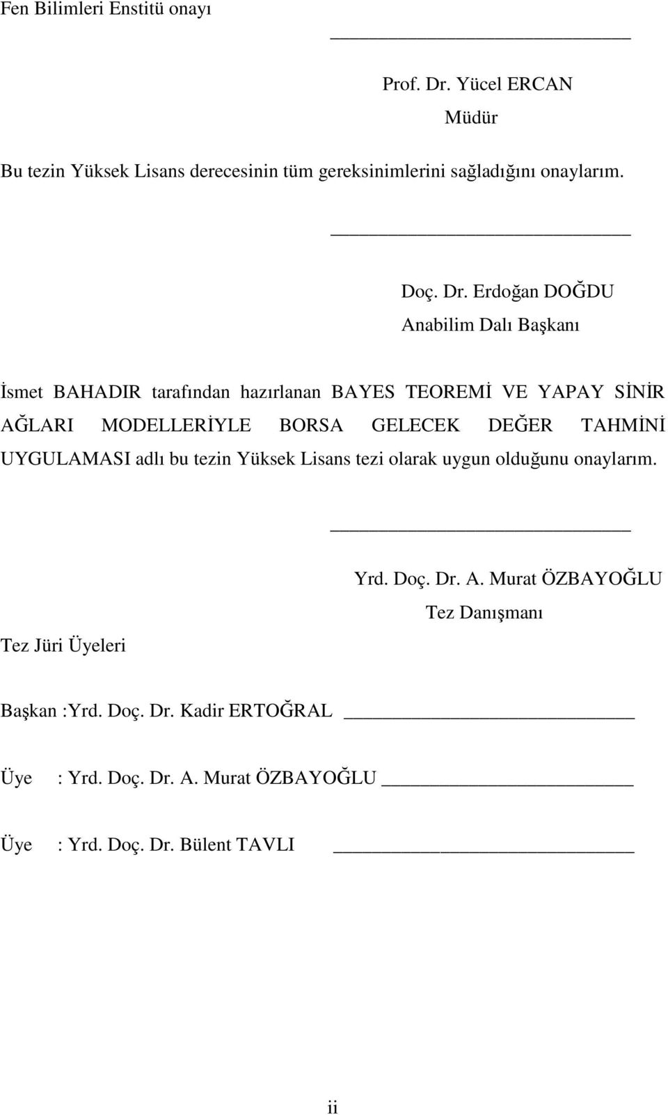 Erdoğan DOĞDU Anabilim Dalı Başkanı Đsmet BAHADIR tarafından hazırlanan BAYES TEOREMĐ VE YAPAY SĐNĐR AĞLARI MODELLERĐYLE BORSA GELECEK