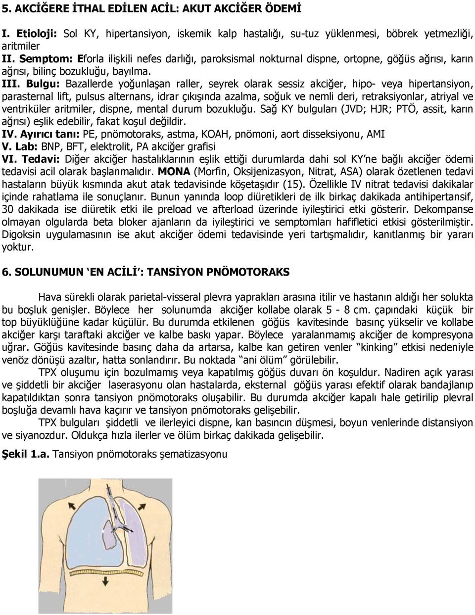 Bulgu: Bazallerde yoğunlaşan raller, seyrek olarak sessiz akciğer, hipo- veya hipertansiyon, parasternal lift, pulsus alternans, idrar çıkışında azalma, soğuk ve nemli deri, retraksiyonlar, atriyal