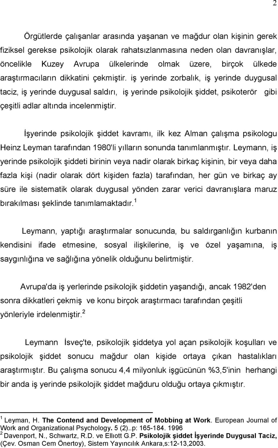 iş yerinde zorbalık, iş yerinde duygusal taciz, iş yerinde duygusal saldırı, iş yerinde psikolojik şiddet, psikoterör gibi çeşitli adlar altında incelenmiştir.