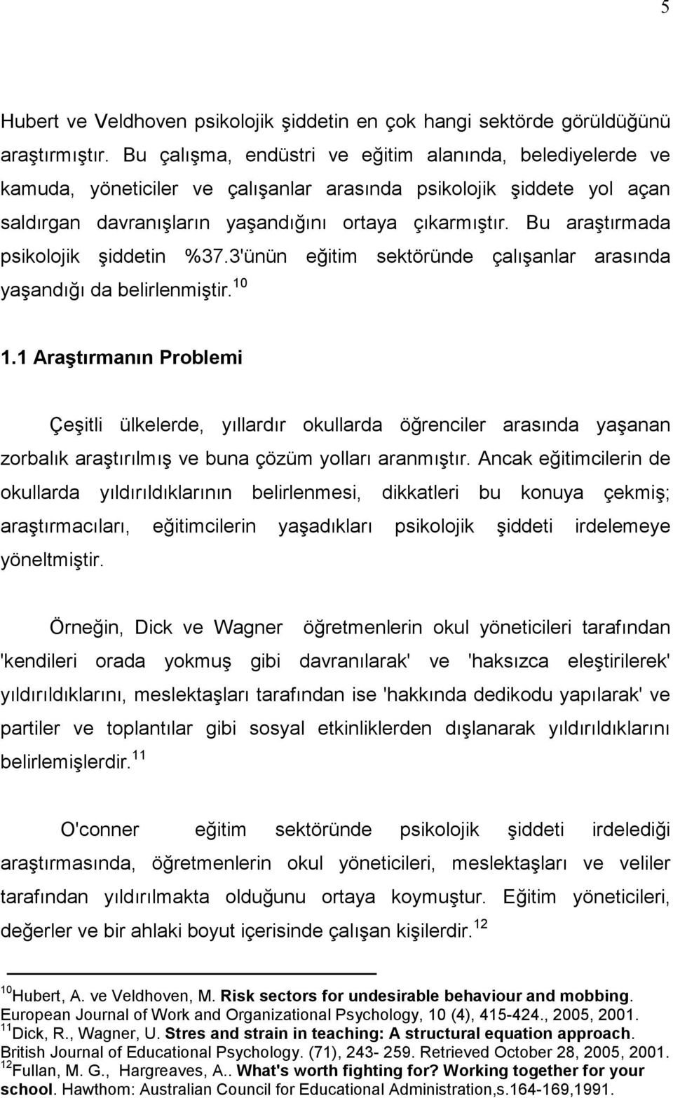 Bu araştırmada psikolojik şiddetin %37.3'ünün eğitim sektöründe çalışanlar arasında yaşandığı da belirlenmiştir. 10 1.