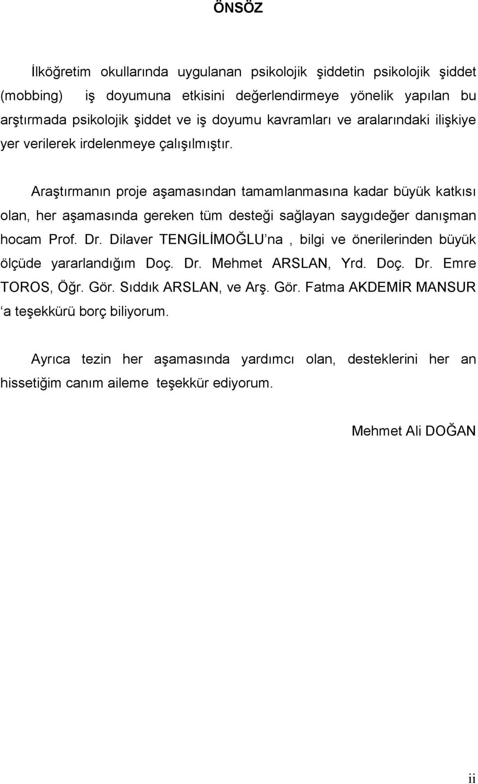 Araştırmanın proje aşamasından tamamlanmasına kadar büyük katkısı olan, her aşamasında gereken tüm desteği sağlayan saygıdeğer danışman hocam Prof. Dr.